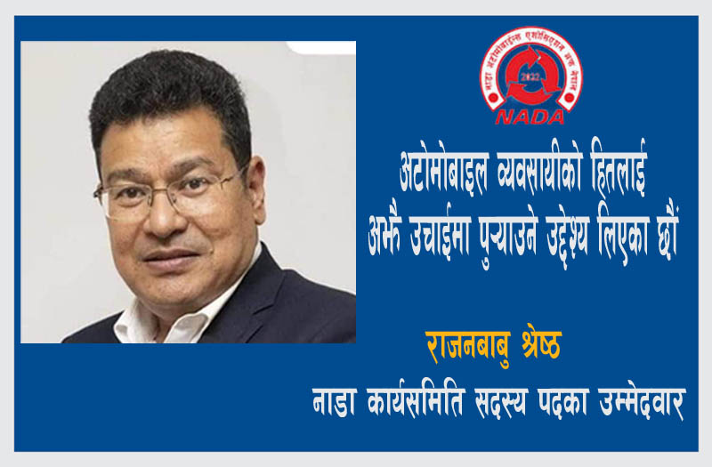 अटोमोबाइल व्यवसायीको हितलाई अझै उचाईमा पु-याउने उद्देश्य लिएको राजनबाबु श्रेष्ठको भनाइ